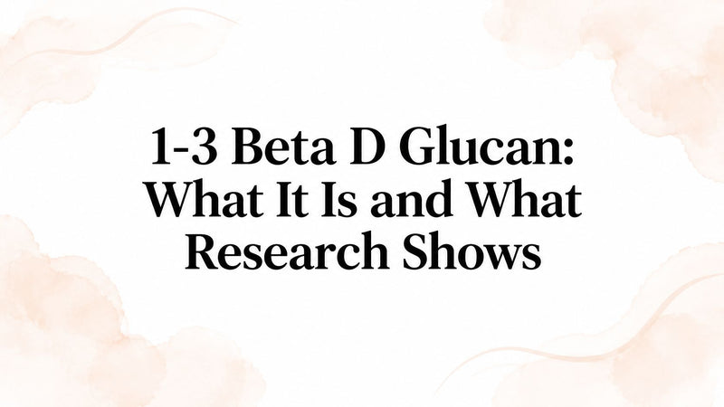 1-3 Beta D Glucan: What It Is and What Research Shows