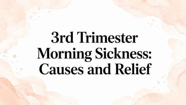 3rd Trimester Morning Sickness: Causes and Relief