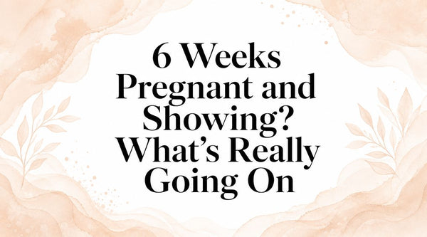 6 Weeks Pregnant and Showing? What's Really Going On