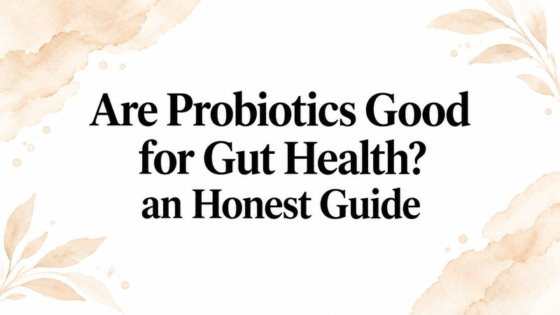 Are Probiotics Good for Gut Health? an Honest Guide