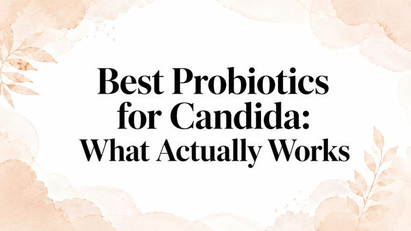 Best Probiotics for Candida: What Actually Works