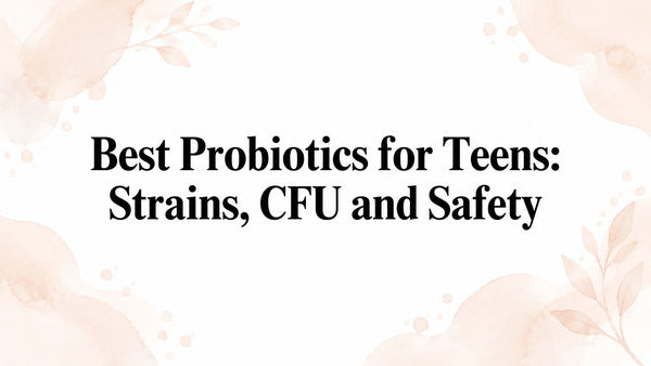 Best Probiotics for Teens: Strains, CFU and Safety