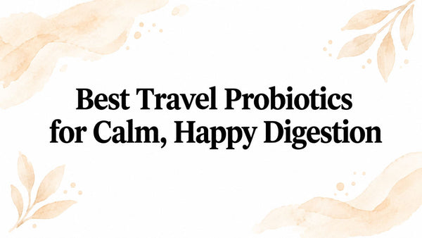 Best Travel Probiotics for Calm, Happy Digestion