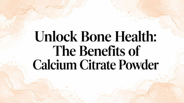 Unlock Bone Health: The Benefits of Calcium Citrate Powder