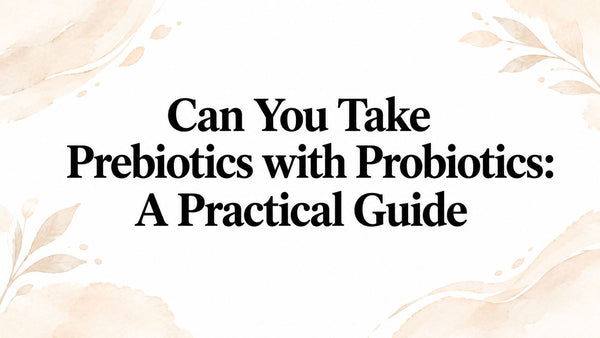 Can You Take Prebiotics with Probiotics: A Practical Guide