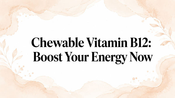 Chewable Vitamin B12: Boost Your Energy Now