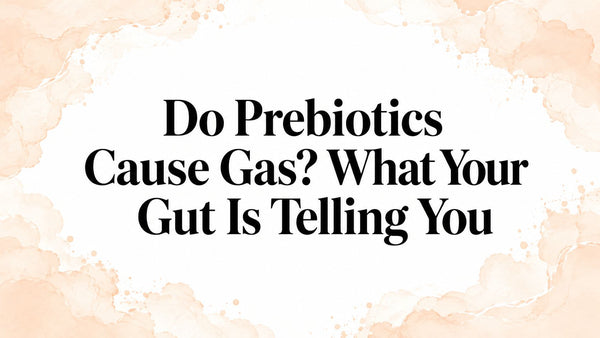 Do Prebiotics Cause Gas? What Your Gut Is Telling You