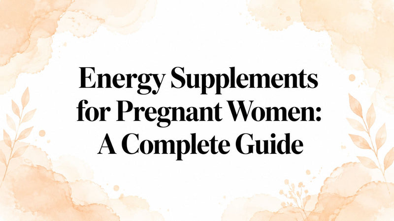 Energy Supplements for Pregnant Women: A Complete Guide