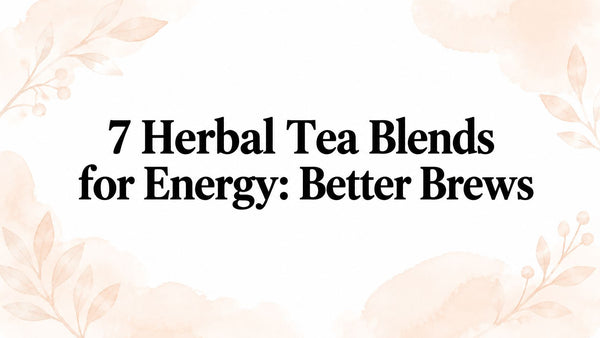 7 Herbal Tea Blends for Energy: Better Brews