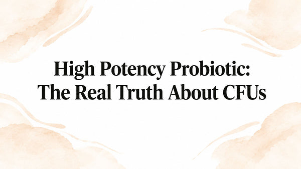 High Potency Probiotic: The Real Truth About CFUs