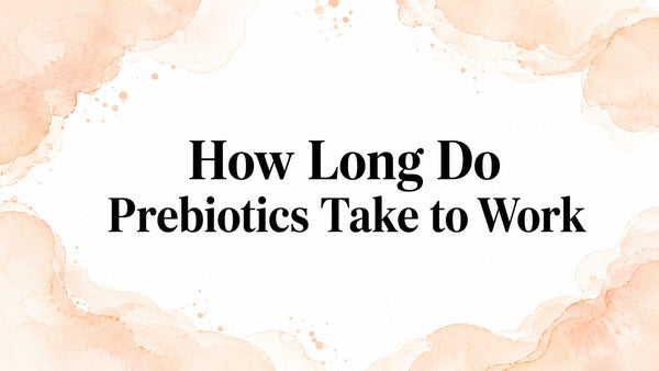 How Long Do Prebiotics Take to Work