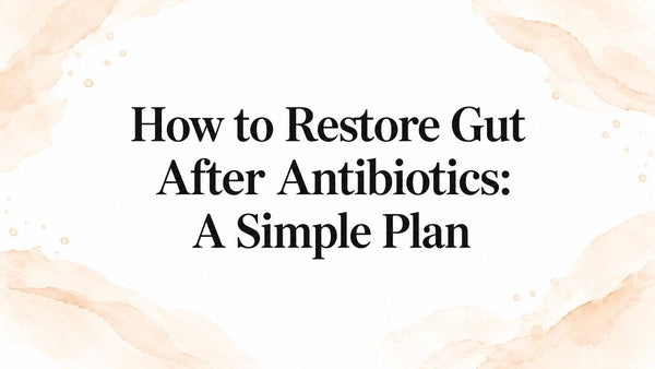 How to Restore Gut After Antibiotics: A Simple Plan