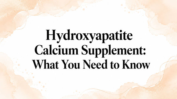Hydroxyapatite Calcium Supplement: What You Need to Know