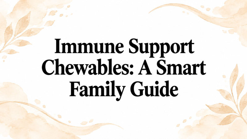 Immune Support Chewables: A Smart Family Guide