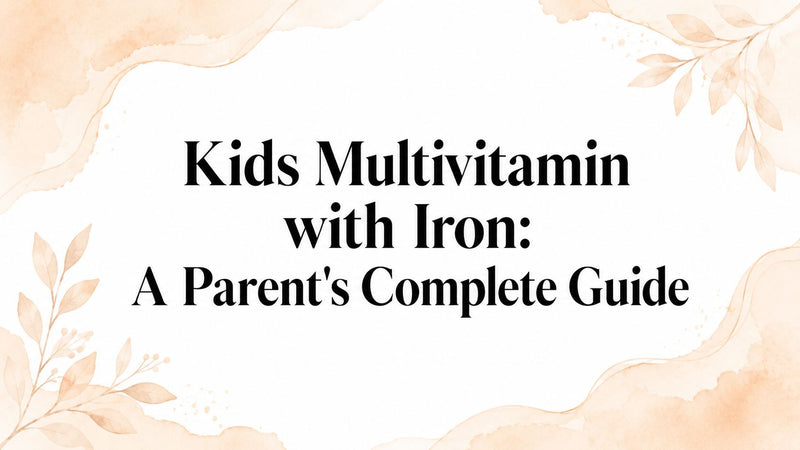 Kids Multivitamin with Iron: A Parent's Complete Guide