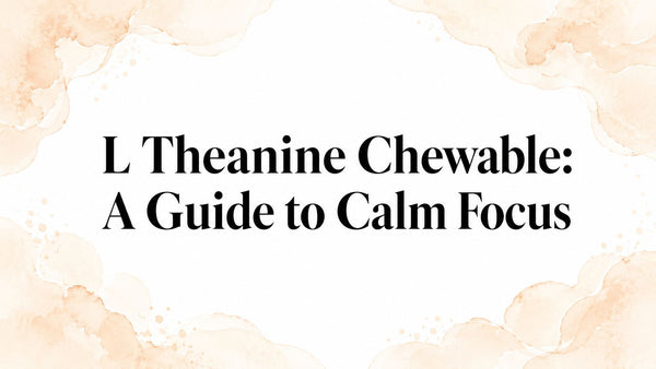 L Theanine Chewable: A Guide to Calm Focus