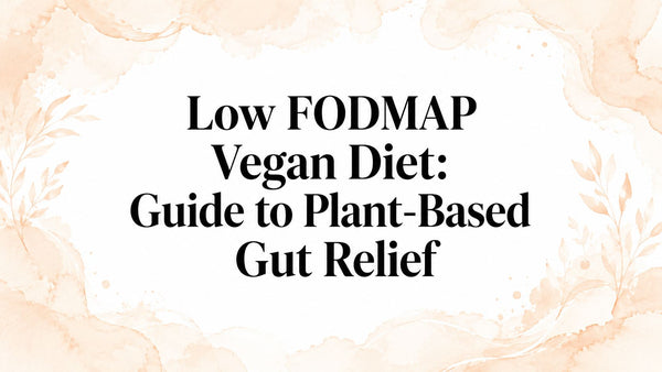 Low FODMAP Vegan Diet: Guide to Plant-Based Gut Relief
