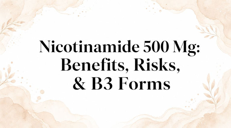 Nicotinamide 500 Mg: Benefits, Risks, & B3 Forms
