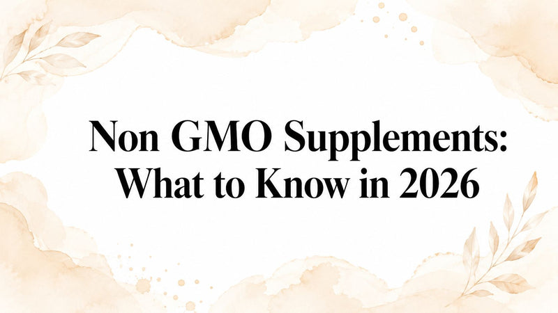Non GMO Supplements: What to Know in 2026