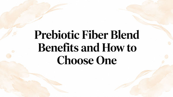 Prebiotic Fiber Blend Benefits and How to Choose One