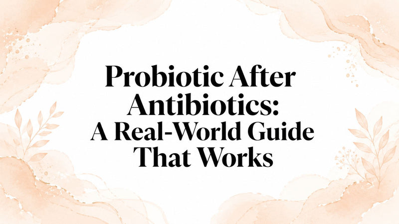 Probiotic After Antibiotics: A Real-World Guide That Works