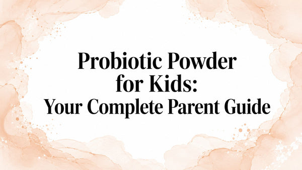 Probiotic Powder for Kids: Your Complete Parent Guide
