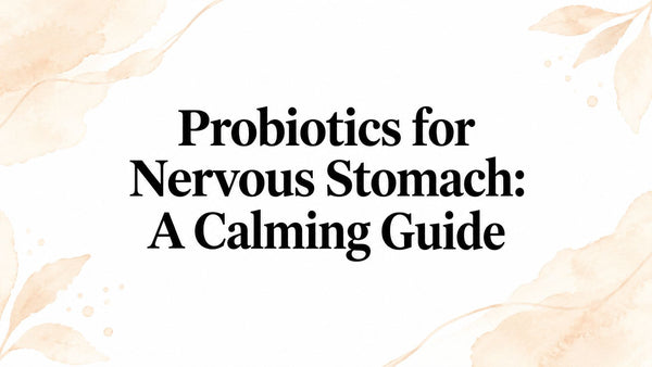 Probiotics for Nervous Stomach: A Calming Guide
