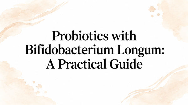 Probiotics with Bifidobacterium Longum: A Practical Guide