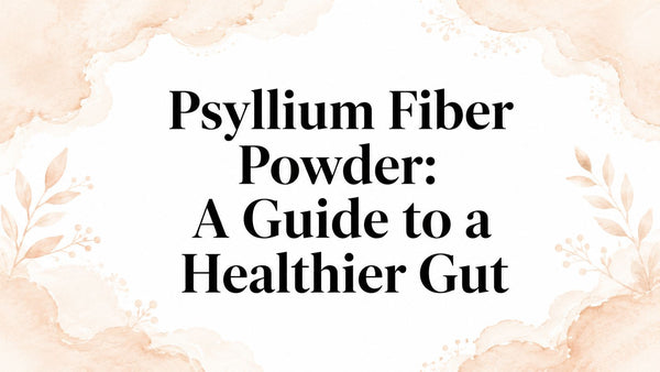 Psyllium Fiber Powder: A Guide to a Healthier Gut