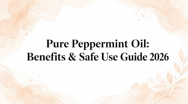 Pure Peppermint Oil: Benefits & Safe Use Guide 2026