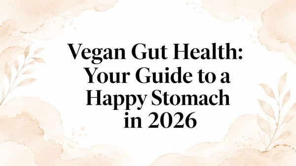 Vegan Gut Health: Your Guide to a Happy Stomach in 2026