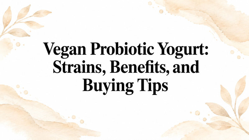 Vegan Probiotic Yogurt: Strains, Benefits, and Buying Tips
