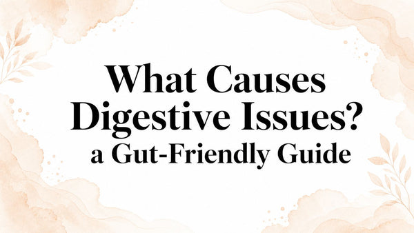 What Causes Digestive Issues? a Gut-Friendly Guide