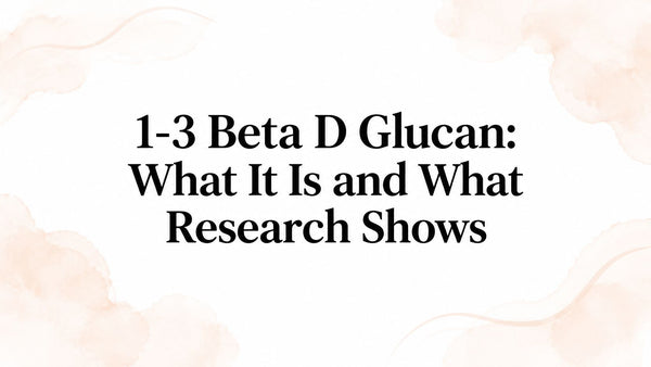 1-3 Beta D Glucan: What It Is and What Research Shows