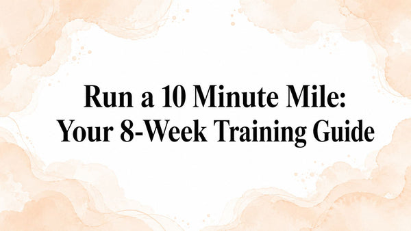 Run a 10 Minute Mile: Your 8-Week Training Guide