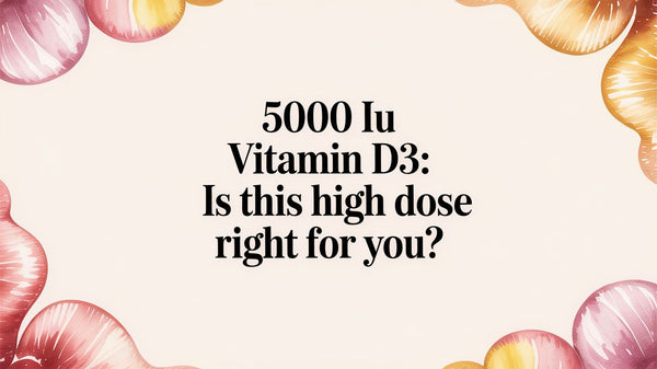 5000 IU Vitamin D3: Is This High Dose Right for You?