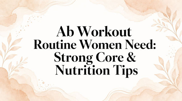 Ab Workout Routine Women Need: Strong Core & Nutrition Tips