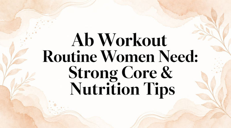 Ab Workout Routine Women Need: Strong Core & Nutrition Tips