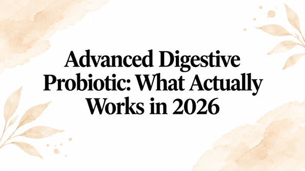 Advanced Digestive Probiotic: What Actually Works in 2026