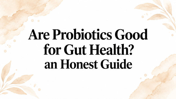 Are Probiotics Good for Gut Health? an Honest Guide