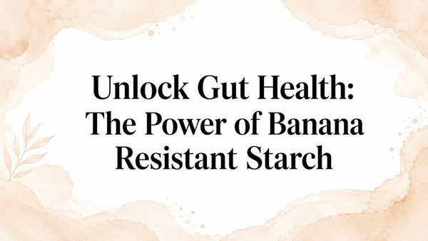 Unlock Gut Health: The Power of Banana Resistant Starch