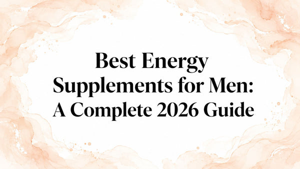 Best Energy Supplements for Men: A Complete 2026 Guide
