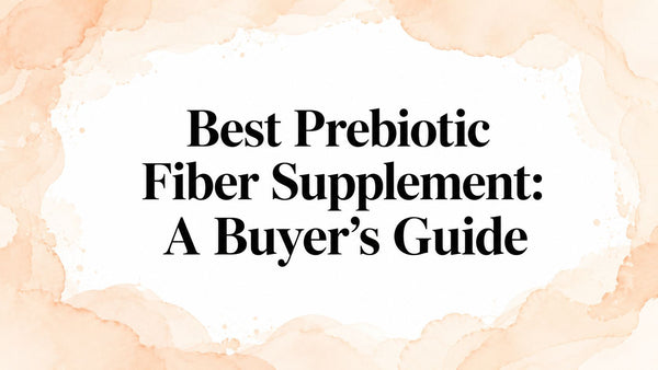Best Prebiotic Fiber Supplement: A Buyer's Guide