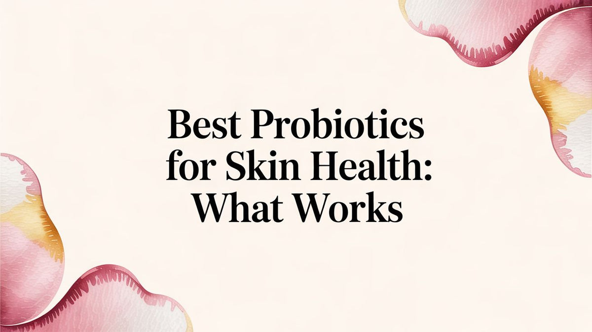 Best Probiotics for Skin Health: What Works