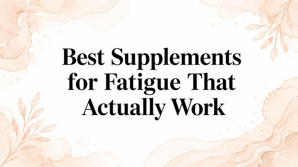 Best Supplements for Fatigue That Actually Work