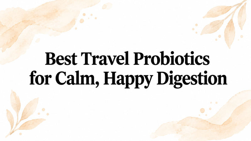 Best Travel Probiotics for Calm, Happy Digestion