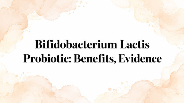 Bifidobacterium Lactis Probiotic: Benefits, Evidence