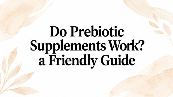 Do Prebiotic Supplements Work? a Friendly Guide