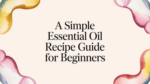 Your Simple Essential Oil Recipe Guide for Beginners in 2026