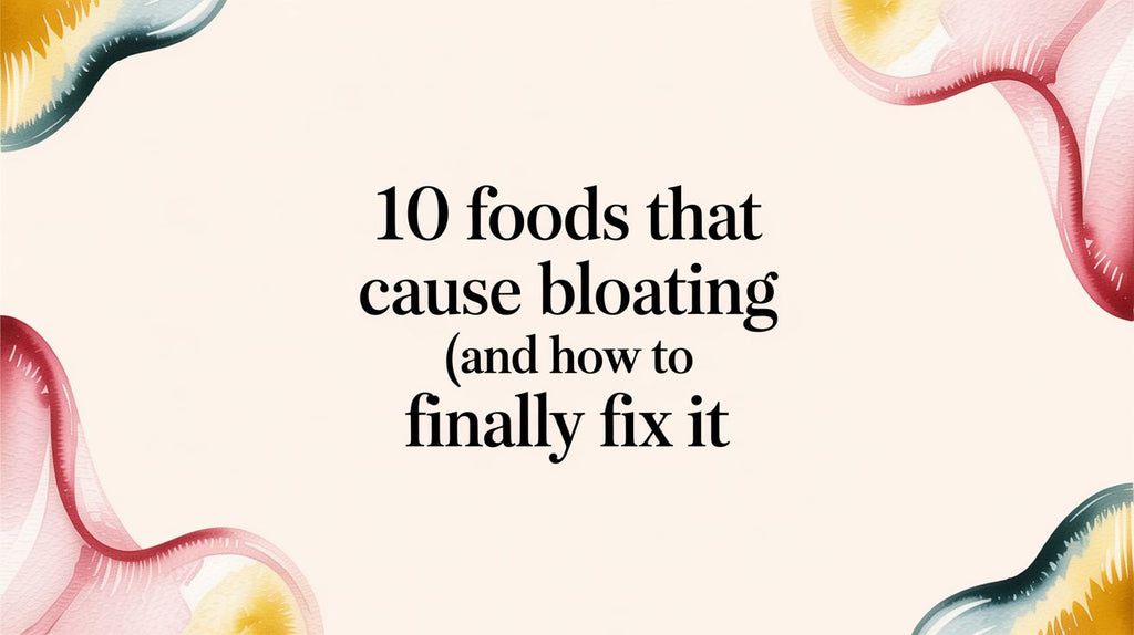 10 Foods That Cause Bloating (And How to Finally Fix It)